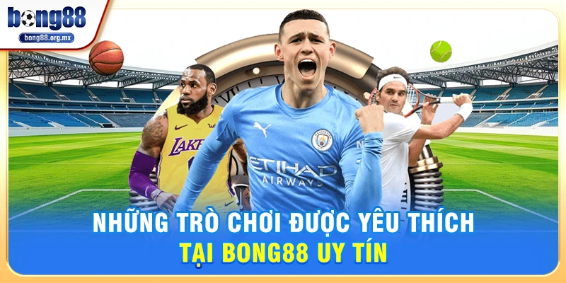 Những Trò Chơi Được Yêu Thích Tại Bong88 uy tín
